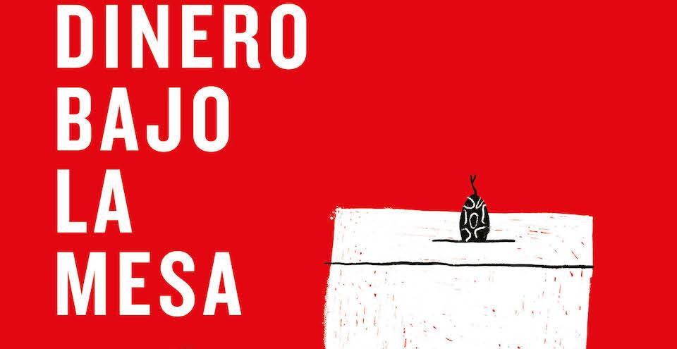 Dinero bajo la mesa, el libro que muestra el financiamiento ilegal en las campañas electorales